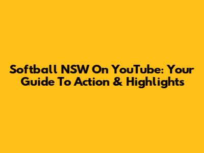 Softball NSW On YouTube: Your Guide To Action & Highlights