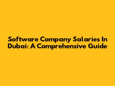 Software Company Salaries In Dubai: A Comprehensive Guide