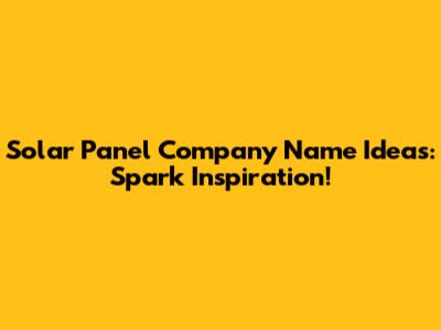 Solar Panel Company Name Ideas: Spark Inspiration!
