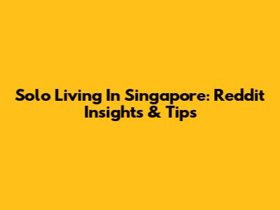 Solo Living In Singapore: Reddit Insights & Tips