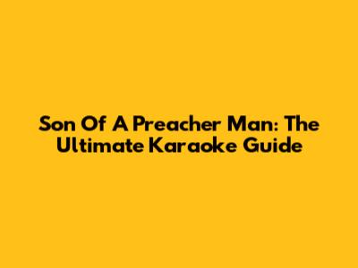 Son Of A Preacher Man: The Ultimate Karaoke Guide