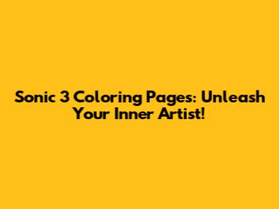Sonic 3 Coloring Pages: Unleash Your Inner Artist!