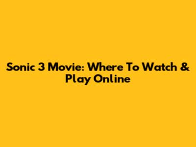 Sonic 3 Movie: Where To Watch & Play Online