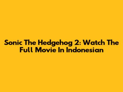 Sonic The Hedgehog 2: Watch The Full Movie In Indonesian
