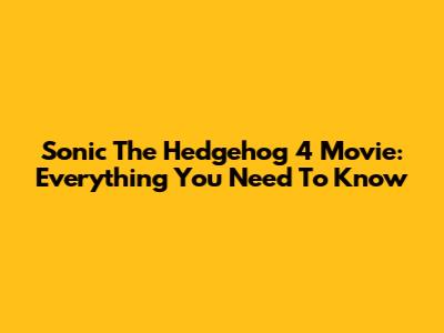 Sonic The Hedgehog 4 Movie: Everything You Need To Know