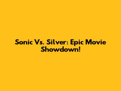 Sonic Vs. Silver: Epic Movie Showdown!
