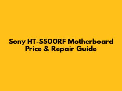 Sony HT-S500RF Motherboard Price & Repair Guide