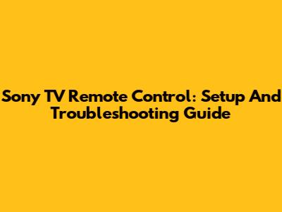 Sony TV Remote Control: Setup And Troubleshooting Guide