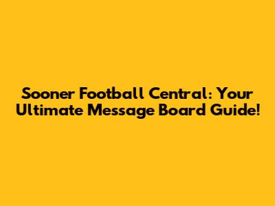 Sooner Football Central: Your Ultimate Message Board Guide!