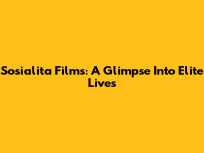 Sosialita Films: A Glimpse Into Elite Lives