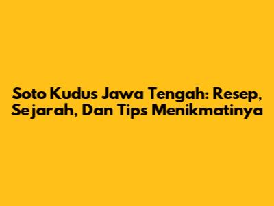 Soto Kudus Jawa Tengah: Resep, Sejarah, Dan Tips Menikmatinya