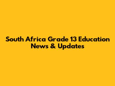 South Africa Grade 13 Education News & Updates