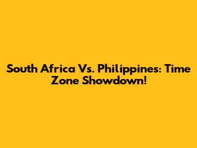 South Africa Vs. Philippines: Time Zone Showdown!