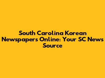 South Carolina Korean Newspapers Online: Your SC News Source