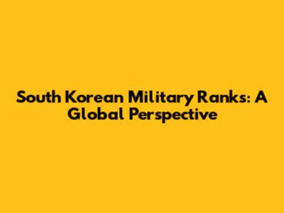 South Korean Military Ranks: A Global Perspective