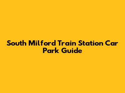 South Milford Train Station Car Park Guide