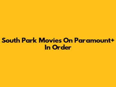 South Park Movies On Paramount+ In Order