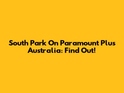 South Park On Paramount Plus Australia: Find Out!