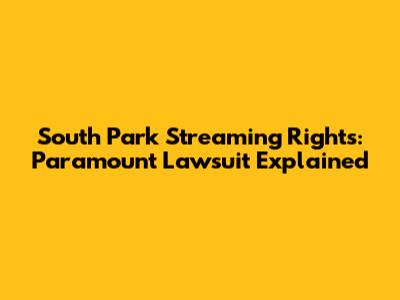 South Park Streaming Rights: Paramount Lawsuit Explained
