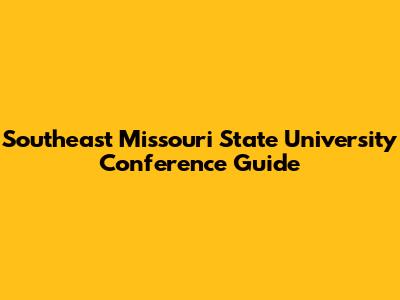 Southeast Missouri State University Conference Guide