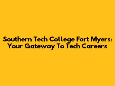 Southern Tech College Fort Myers: Your Gateway To Tech Careers