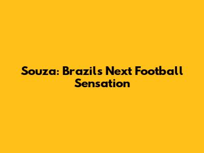 Souza: Brazil's Next Football Sensation