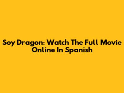 Soy Dragon: Watch The Full Movie Online In Spanish