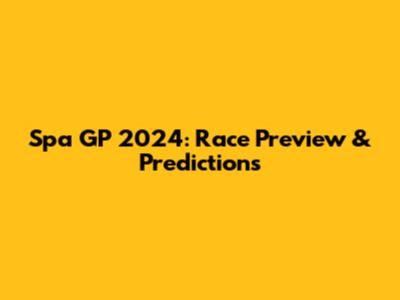 Spa GP 2024: Race Preview & Predictions