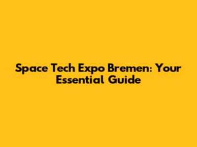 Space Tech Expo Bremen: Your Essential Guide