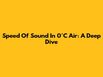Speed Of Sound In 0°C Air: A Deep Dive