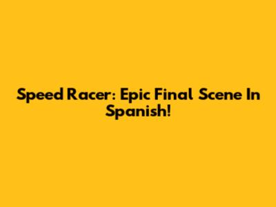 Speed Racer: Epic Final Scene In Spanish!