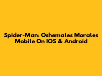 Spider-Man: Oshemales Morales Mobile On IOS & Android