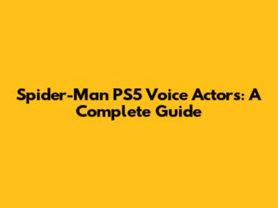 Spider-Man PS5 Voice Actors: A Complete Guide