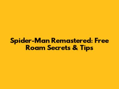 Spider-Man Remastered: Free Roam Secrets & Tips