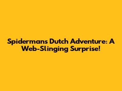 Spiderman's Dutch Adventure: A Web-Slinging Surprise!