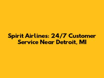Spirit Airlines: 24/7 Customer Service Near Detroit, MI