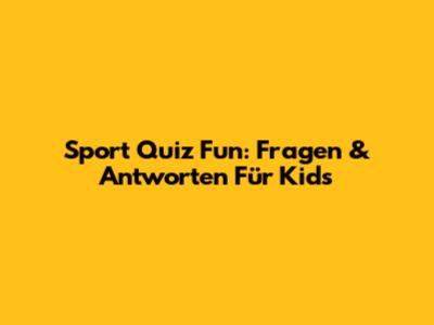 Sport Quiz Fun: Fragen & Antworten Für Kids