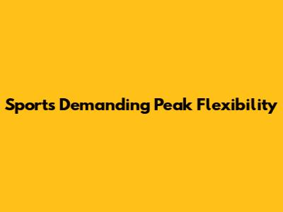 Sports Demanding Peak Flexibility