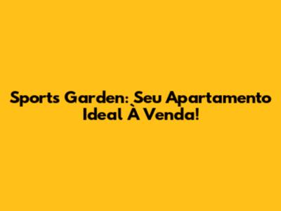 Sports Garden: Seu Apartamento Ideal À Venda!