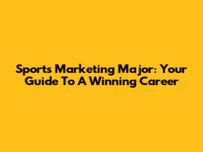 Sports Marketing Major: Your Guide To A Winning Career