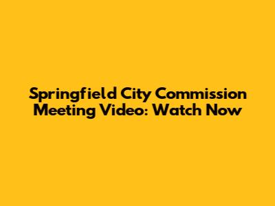 Springfield City Commission Meeting Video: Watch Now