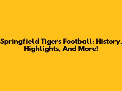 Springfield Tigers Football: History, Highlights, And More!