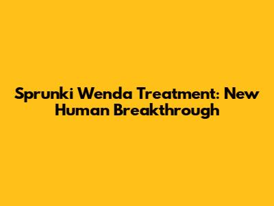 Sprunki Wenda Treatment: New Human Breakthrough