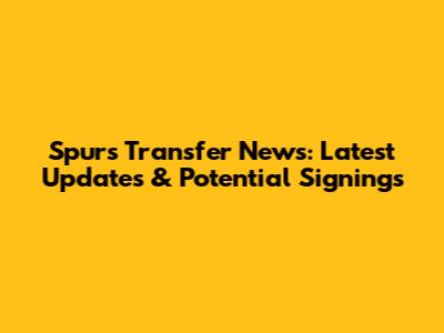 Spurs Transfer News: Latest Updates & Potential Signings