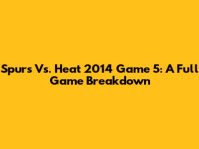 Spurs Vs. Heat 2014 Game 5: A Full Game Breakdown