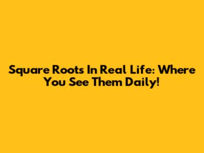 Square Roots In Real Life: Where You See Them Daily!
