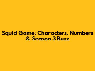 Squid Game: Characters, Numbers & Season 3 Buzz
