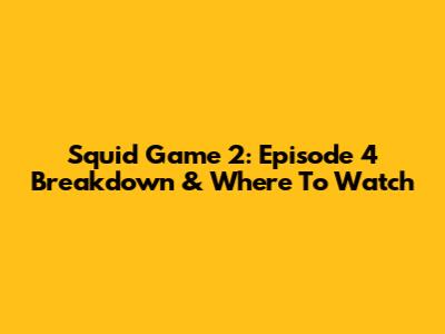 Squid Game 2: Episode 4 Breakdown & Where To Watch