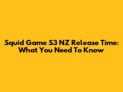 Squid Game S3 NZ Release Time: What You Need To Know