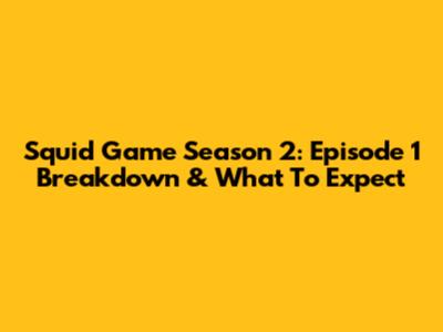 Squid Game Season 2: Episode 1 Breakdown & What To Expect